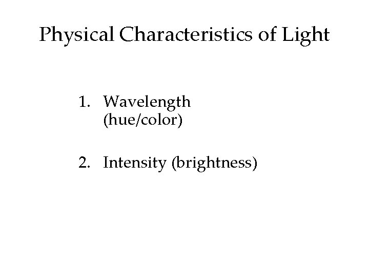 Physical Characteristics of Light 1. Wavelength (hue/color) 2. Intensity (brightness) 