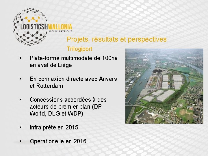 Projets, résultats et perspectives Trilogiport • Plate-forme multimodale de 100 ha en aval de