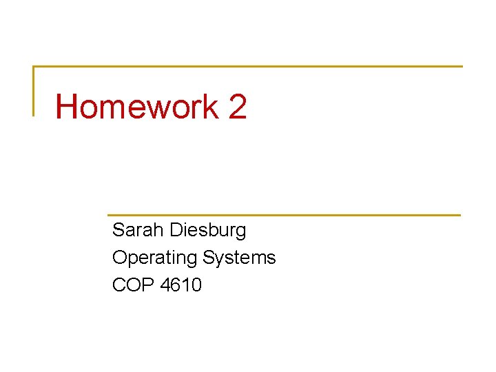 Homework 2 Sarah Diesburg Operating Systems COP 4610 