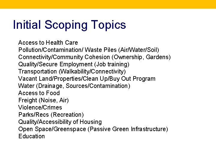 Initial Scoping Topics Access to Health Care Pollution/Contamination/ Waste Piles (Air/Water/Soil) Connectivity/Community Cohesion (Ownership,