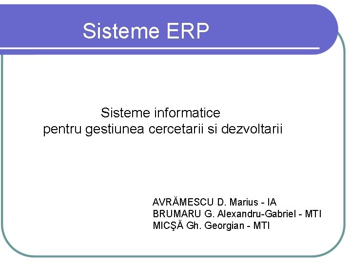 Sisteme ERP Sisteme informatice pentru gestiunea cercetarii si dezvoltarii AVRĂMESCU D. Marius - IA