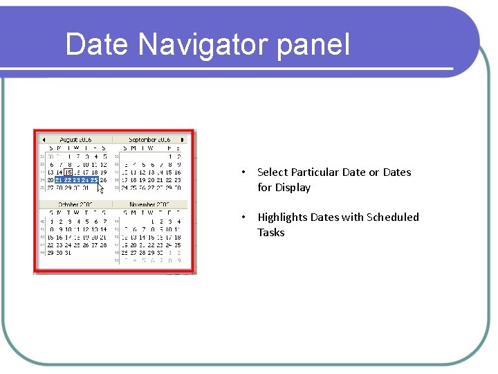 Date Navigator panel • Select Particular Date or Dates for Display • Highlights Dates