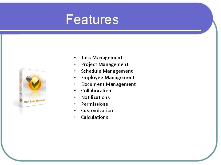 Features • • • Task Management Project Management Schedule Management Employee Management Document Management