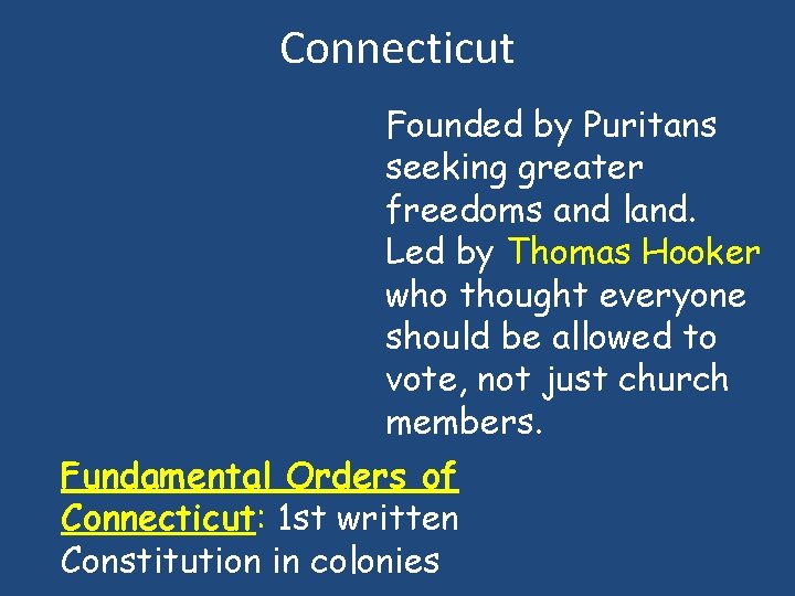 Connecticut Founded by Puritans seeking greater freedoms and land. Led by Thomas Hooker who