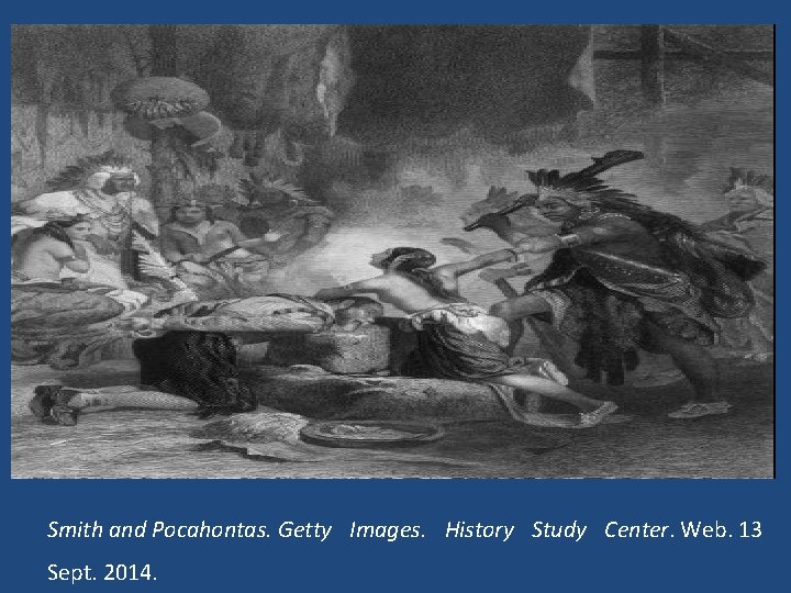  Smith and Pocahontas. Getty Images. History Study Center. Web. 13 Sept. 2014. 