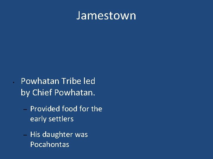 Jamestown • Powhatan Tribe led by Chief Powhatan. – Provided food for the early