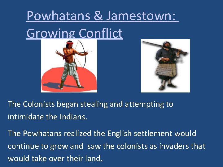 Powhatans & Jamestown: Growing Conflict The Colonists began stealing and attempting to intimidate the