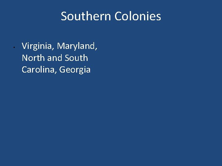 Southern Colonies • Virginia, Maryland, North and South Carolina, Georgia 