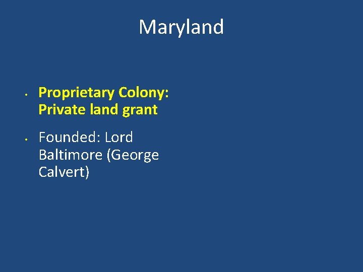 Maryland • • Proprietary Colony: Private land grant Founded: Lord Baltimore (George Calvert) 