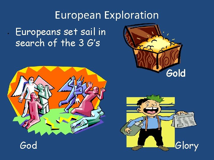 European Exploration • Europeans set sail in search of the 3 G’s Gold God