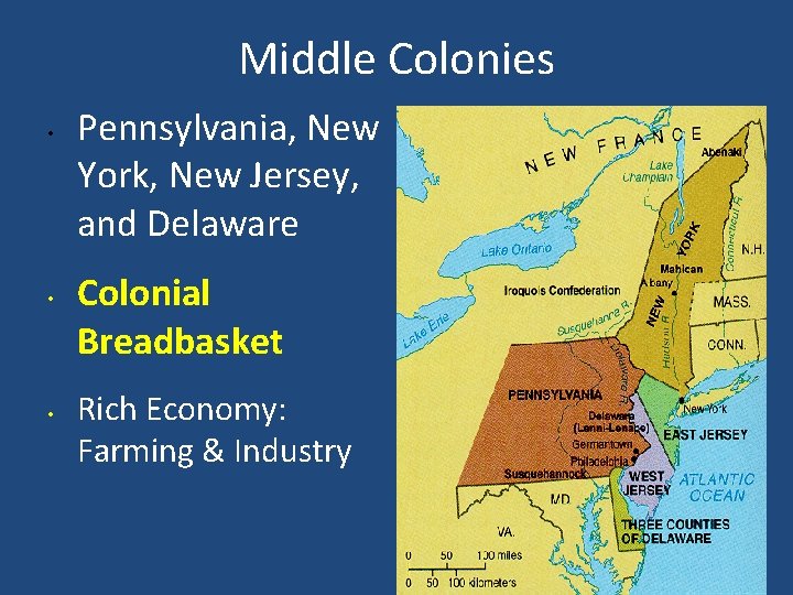 Middle Colonies • • • Pennsylvania, New York, New Jersey, and Delaware Colonial Breadbasket