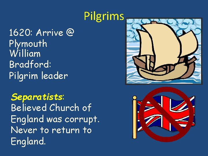 Pilgrims 1620: Arrive @ Plymouth William Bradford: Pilgrim leader Separatists: Believed Church of England