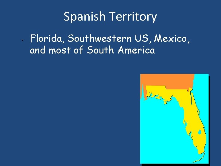 Spanish Territory • Florida, Southwestern US, Mexico, and most of South America 