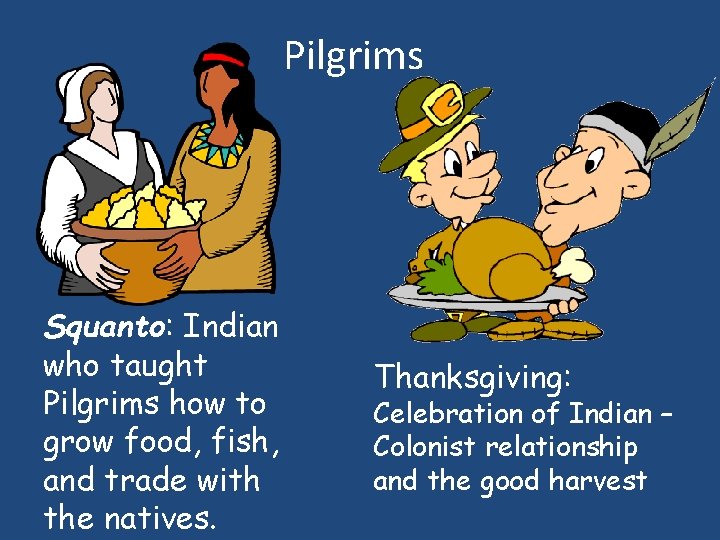 Pilgrims Squanto: Indian who taught Pilgrims how to grow food, fish, and trade with