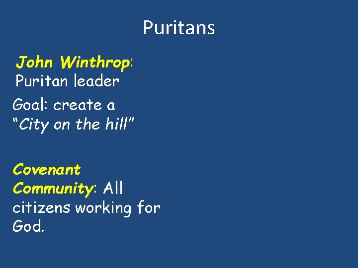 Puritans John Winthrop: Puritan leader Goal: create a “City on the hill” Covenant Community: