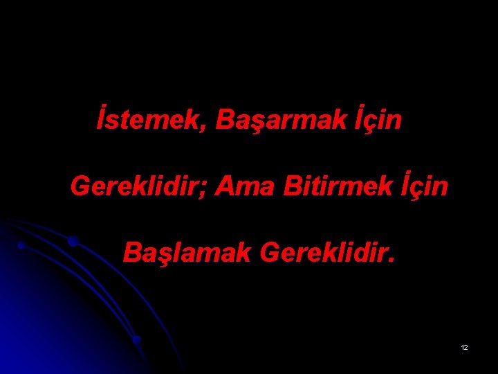 İstemek, Başarmak İçin Gereklidir; Ama Bitirmek İçin Başlamak Gereklidir. 12 