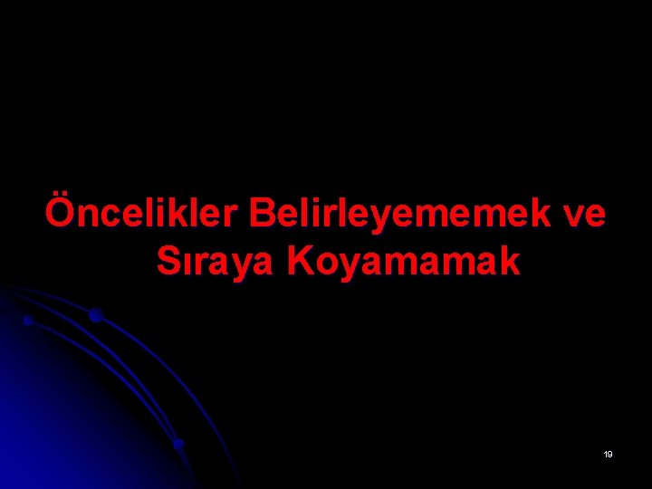 Öncelikler Belirleyememek ve Sıraya Koyamamak 19 