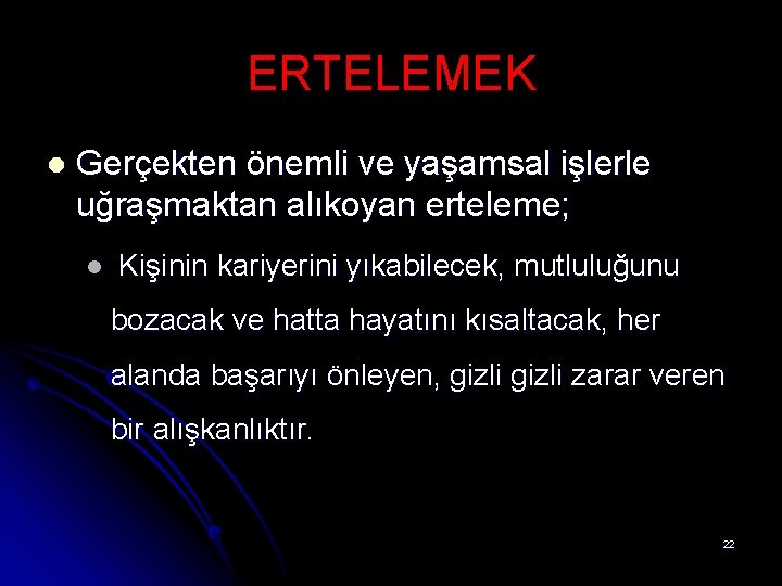 ERTELEMEK l Gerçekten önemli ve yaşamsal işlerle uğraşmaktan alıkoyan erteleme; l Kişinin kariyerini yıkabilecek,