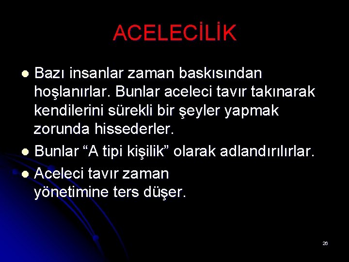 ACELECİLİK Bazı insanlar zaman baskısından hoşlanırlar. Bunlar aceleci tavır takınarak kendilerini sürekli bir şeyler