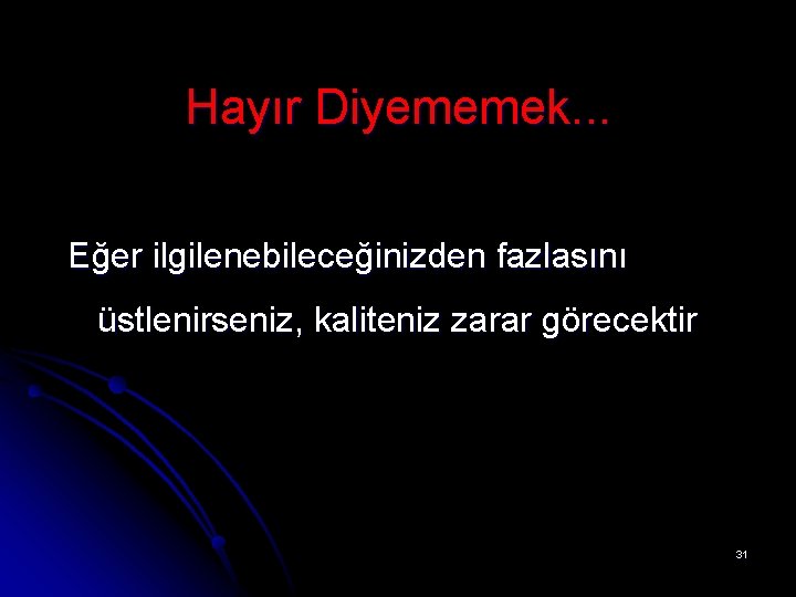 Hayır Diyememek. . . Eğer ilgilenebileceğinizden fazlasını üstlenirseniz, kaliteniz zarar görecektir 31 
