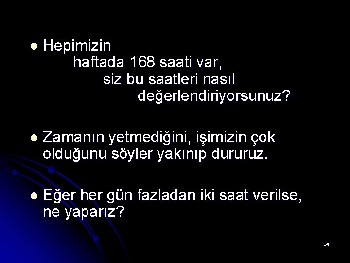 l Hepimizin haftada 168 saati var, siz bu saatleri nasıl değerlendiriyorsunuz? l Zamanın yetmediğini,