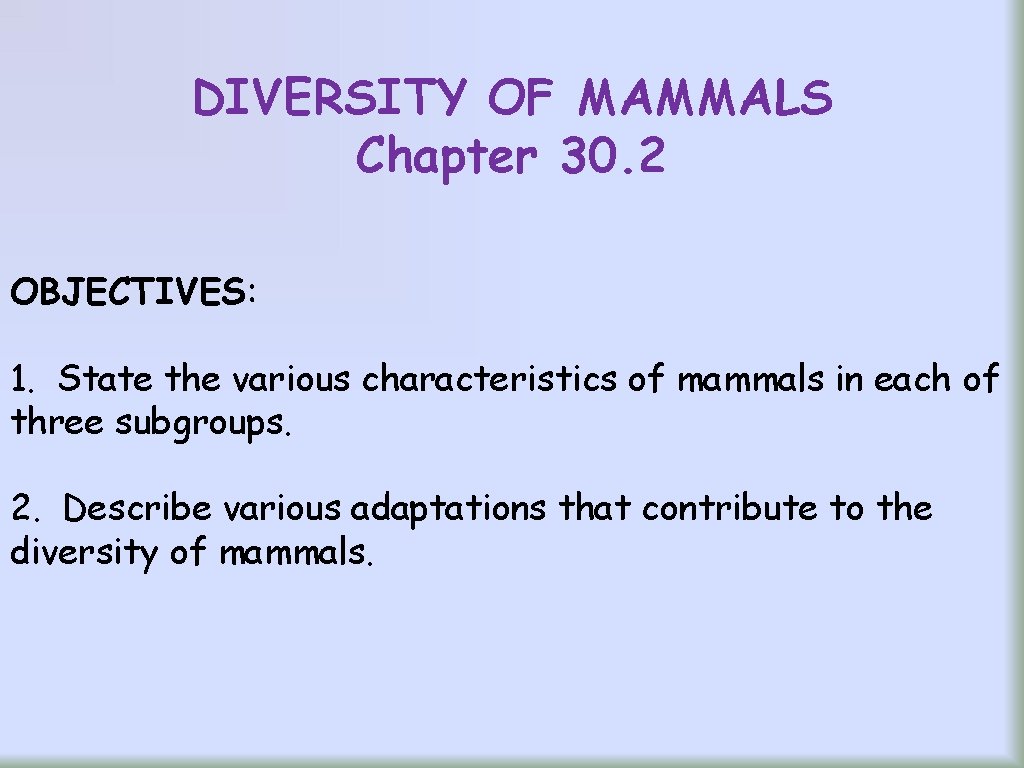 DIVERSITY OF MAMMALS Chapter 30. 2 OBJECTIVES: 1. State the various characteristics of mammals