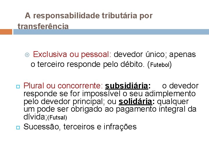 A responsabilidade tributária por transferência Exclusiva ou pessoal: devedor único; apenas o terceiro responde