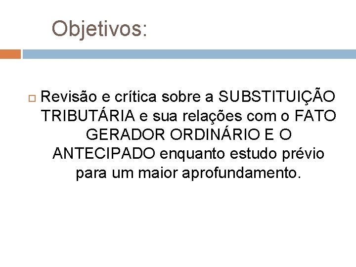 Objetivos: Revisão e crítica sobre a SUBSTITUIÇÃO TRIBUTÁRIA e sua relações com o FATO