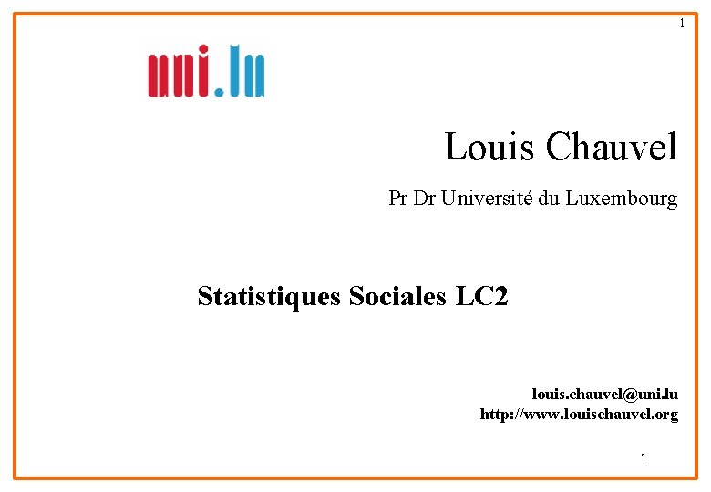 1 Louis Chauvel Pr Dr Université du Luxembourg Statistiques Sociales LC 2 louis. chauvel@uni.