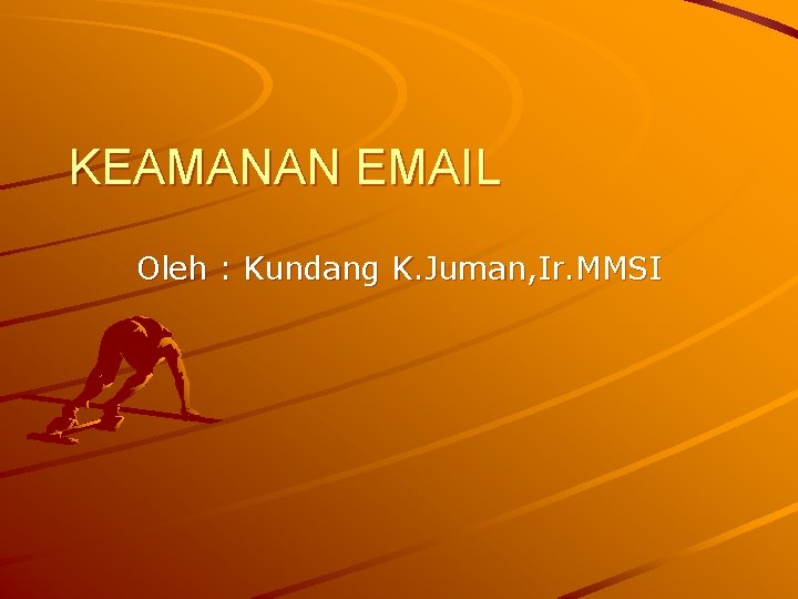 KEAMANAN EMAIL Oleh : Kundang K. Juman, Ir. MMSI 