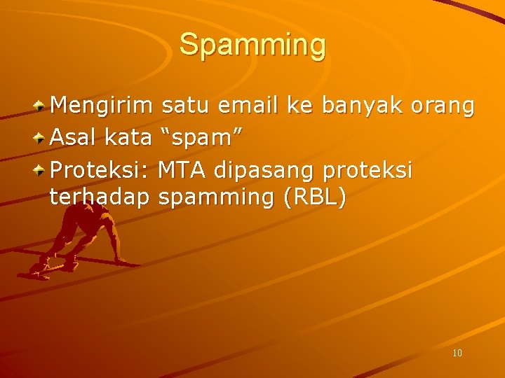 Spamming Mengirim satu email ke banyak orang Asal kata “spam” Proteksi: MTA dipasang proteksi