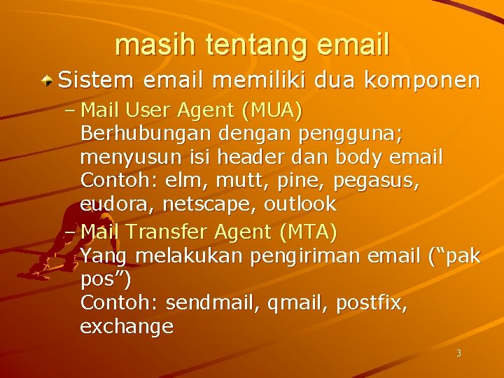 masih tentang email Sistem email memiliki dua komponen – Mail User Agent (MUA) Berhubungan