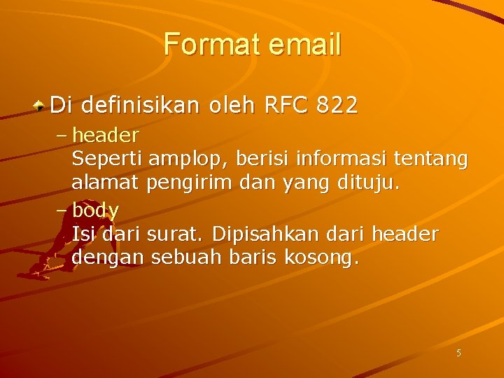 Format email Di definisikan oleh RFC 822 – header Seperti amplop, berisi informasi tentang