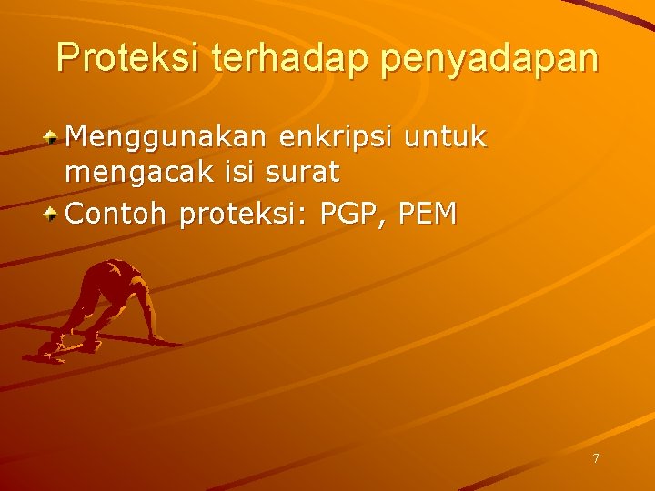 Proteksi terhadap penyadapan Menggunakan enkripsi untuk mengacak isi surat Contoh proteksi: PGP, PEM 7