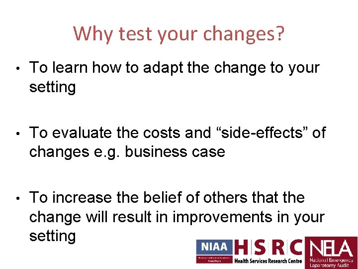 Why test your changes? • To learn how to adapt the change to your Why test your changes? • To learn how to adapt the change to your