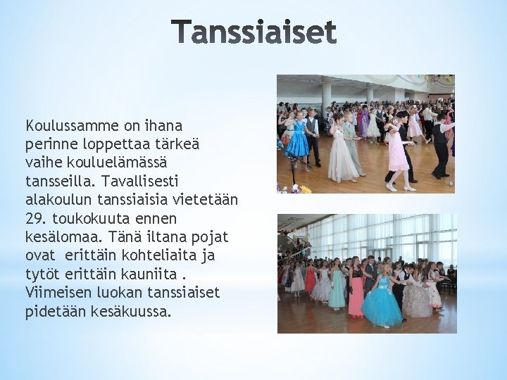 Koulussamme on ihana perinne loppettaa tärkeä vaihe kouluelämässä tansseilla. Tavallisesti alakoulun tanssiaisia vietetään 29.