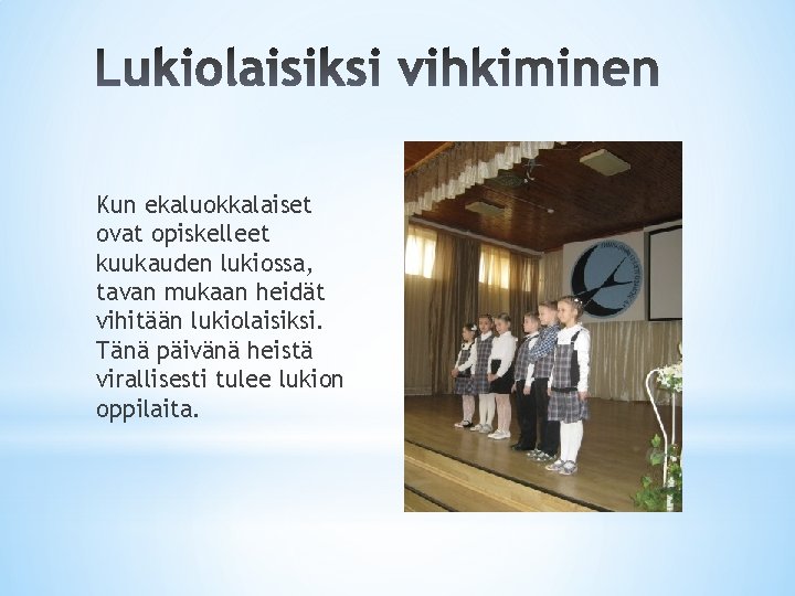 Kun ekaluokkalaiset ovat opiskelleet kuukauden lukiossa, tavan mukaan heidät vihitään lukiolaisiksi. Tänä päivänä heistä