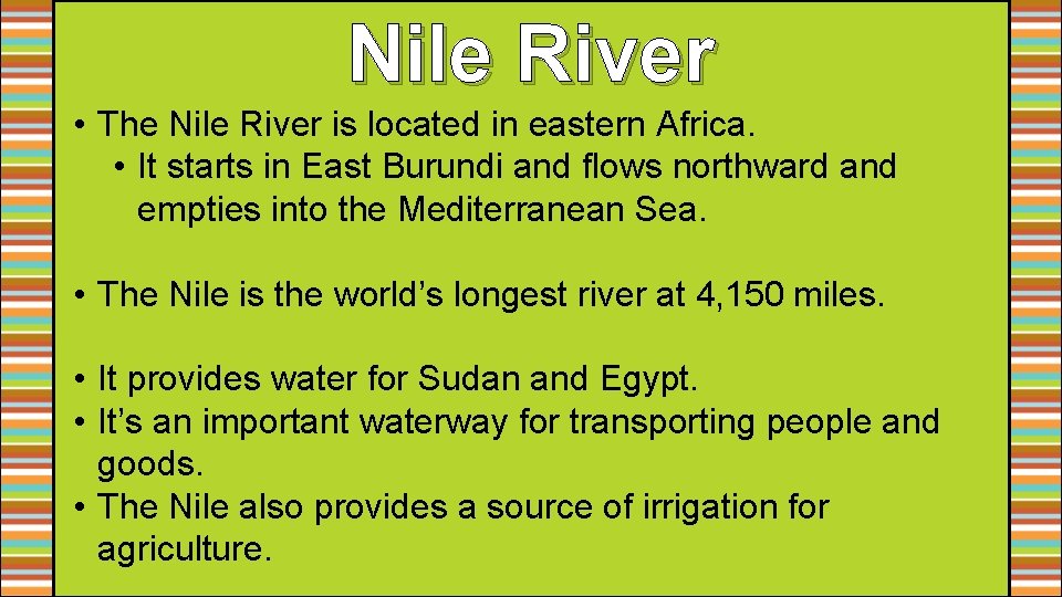 Nile River • The Nile River is located in eastern Africa. • It starts