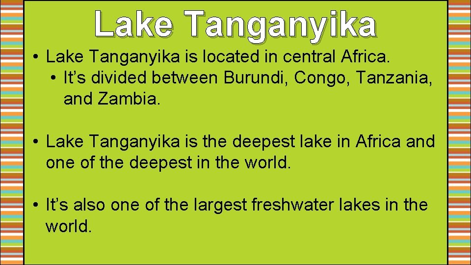 Lake Tanganyika • Lake Tanganyika is located in central Africa. • It’s divided between