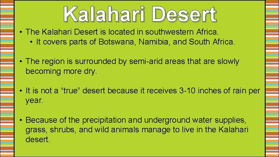 Kalahari Desert • The Kalahari Desert is located in southwestern Africa. • It covers