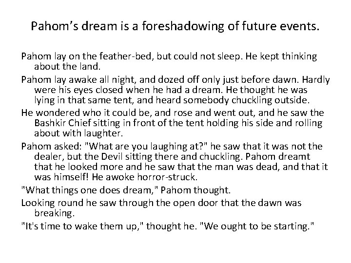 Pahom’s dream is a foreshadowing of future events. Pahom lay on the feather-bed, but