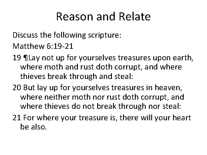 Reason and Relate Discuss the following scripture: Matthew 6: 19 -21 19 ¶Lay not