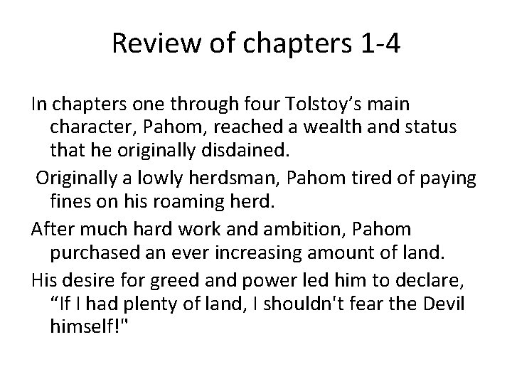 Review of chapters 1 -4 In chapters one through four Tolstoy’s main character, Pahom,