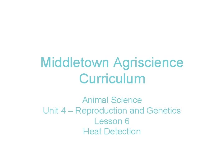 Middletown Agriscience Curriculum Animal Science Unit 4 – Reproduction and Genetics Lesson 6 Heat