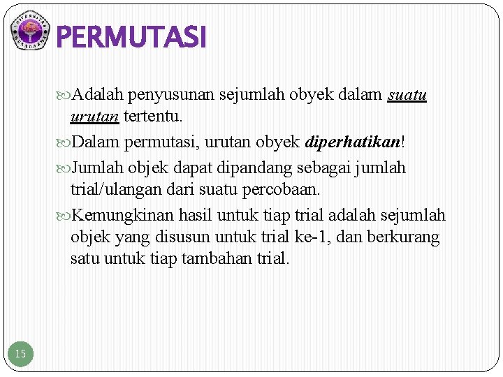 PERMUTASI Adalah penyusunan sejumlah obyek dalam suatu urutan tertentu. Dalam permutasi, urutan obyek diperhatikan!