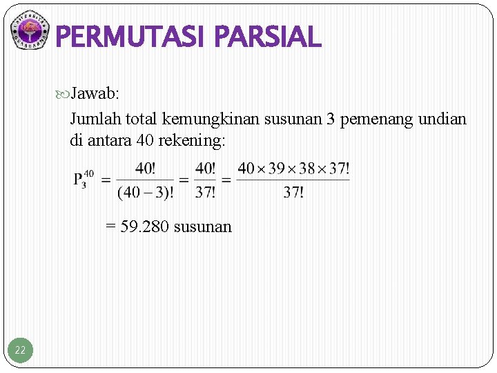 PERMUTASI PARSIAL Jawab: Jumlah total kemungkinan susunan 3 pemenang undian di antara 40 rekening: