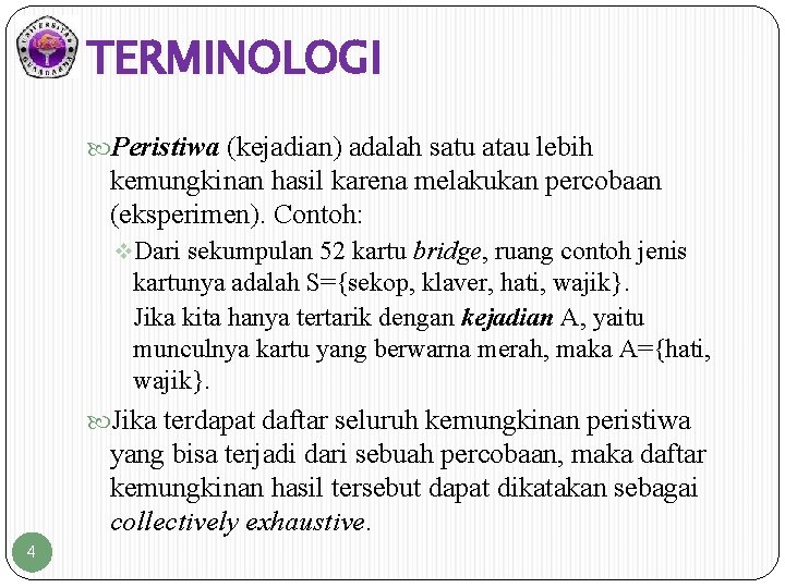 TERMINOLOGI Peristiwa (kejadian) adalah satu atau lebih kemungkinan hasil karena melakukan percobaan (eksperimen). Contoh: