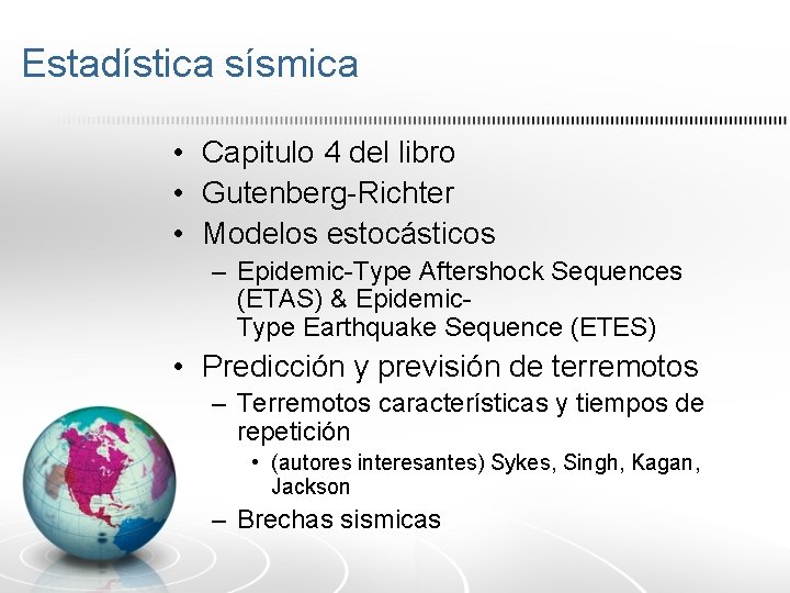 Estadística sísmica • Capitulo 4 del libro • Gutenberg-Richter • Modelos estocásticos – Epidemic-Type