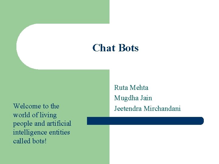 Chat Bots Welcome to the world of living people and artificial intelligence entities called