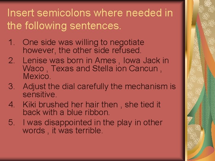 Insert semicolons where needed in the following sentences. 1. One side was willing to